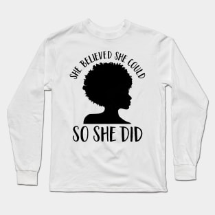 Black Girl Magic- She Believed She Could So She Did Long Sleeve T-Shirt